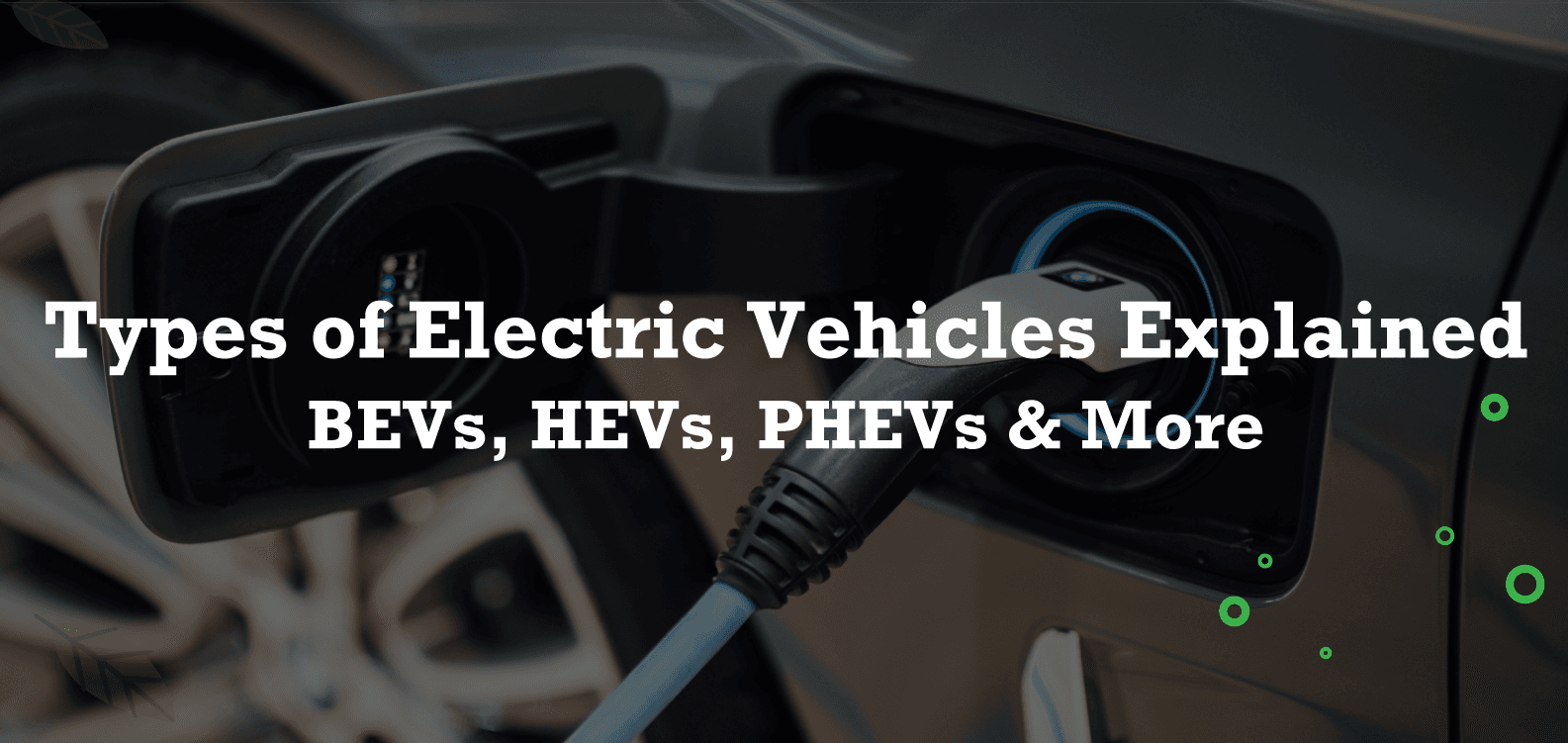 Types of Electric Vehicles : BEVs, HEVs, PHEVs & More